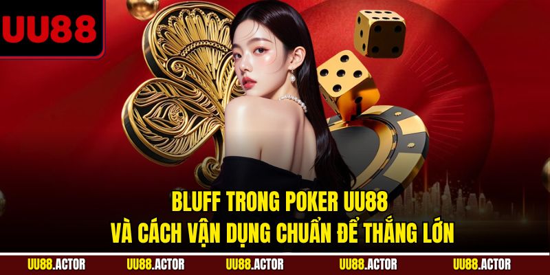Bluff Trong Poker Là Gì Và Chiến Thuật Cho Người Chơi UU88 1 Bluff trong Poker UU88 và cách vận dụng chuẩn để thắng lớn